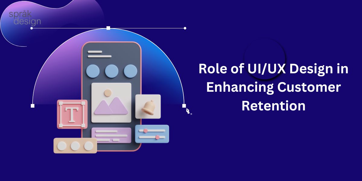 Role of UI/UX Design in Enhancing Customer Retention