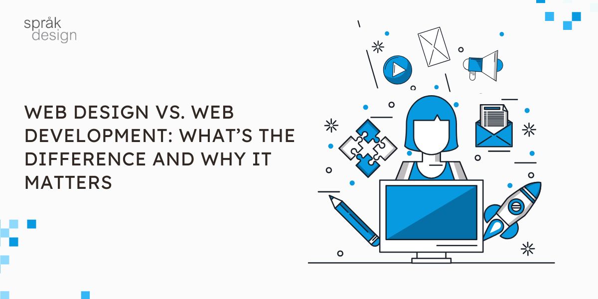 Web Design vs. Web Development: What’s the Difference and Why It Matters