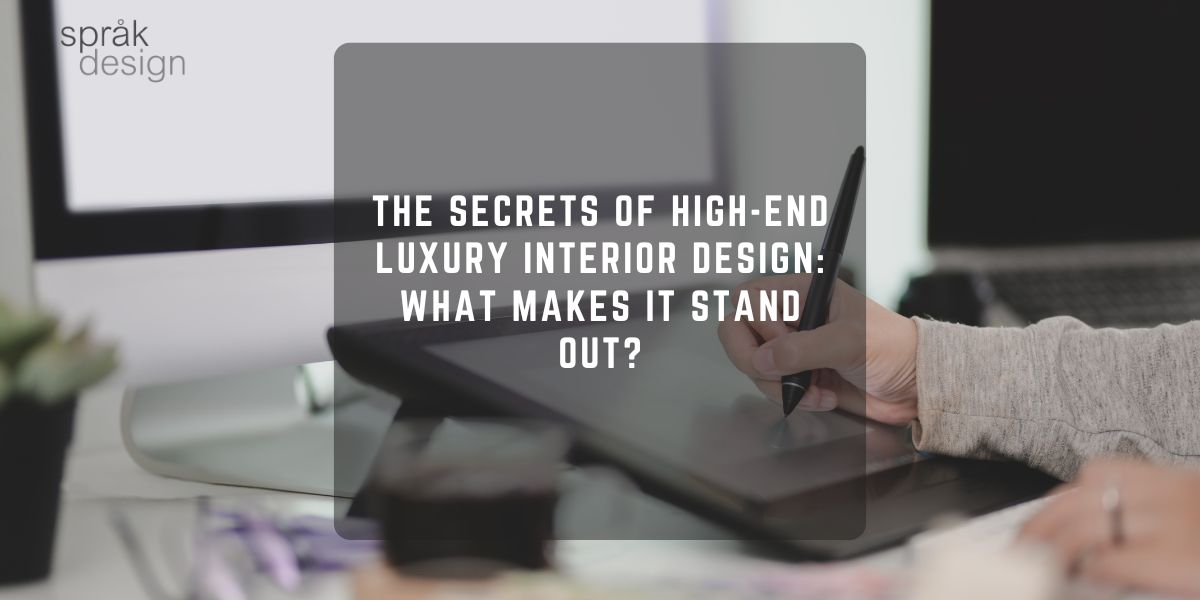 The Secrets of High-End Luxury Interior Design: What Makes It Stand Out?