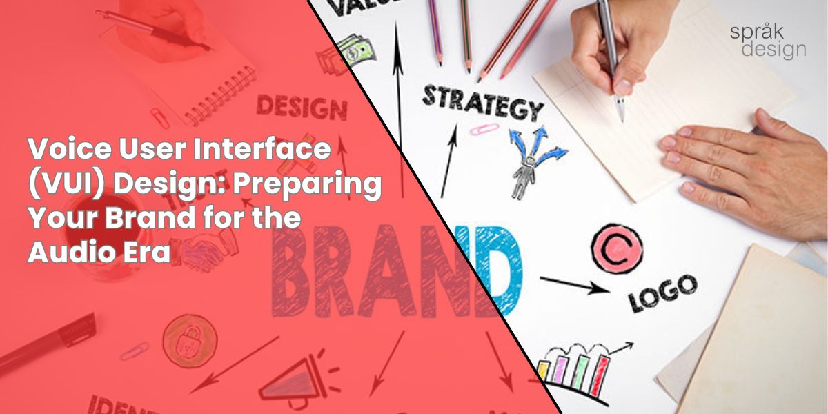 Voice User Interface (VUI) Design: Preparing Your Brand for the Audio Era