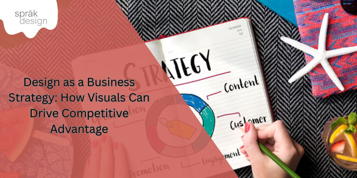 Design as a Business Strategy: How Visuals Can Drive Competitive Advantage